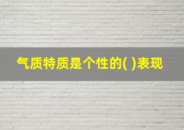 气质特质是个性的( )表现